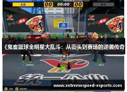 《鬼畜篮球全明星大乱斗：从街头到赛场的逆袭传奇》