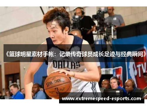《篮球明星素材手帐：记录传奇球员成长足迹与经典瞬间》