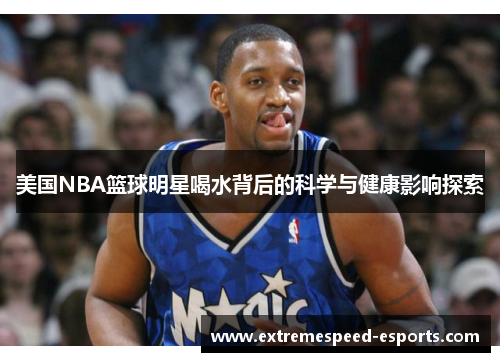 美国NBA篮球明星喝水背后的科学与健康影响探索