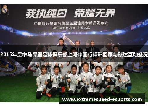 2015年皇家马德里足球俱乐部上海中国行精彩回顾与球迷互动盛况