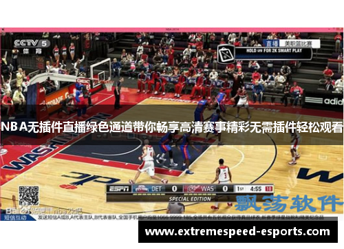 NBA无插件直播绿色通道带你畅享高清赛事精彩无需插件轻松观看