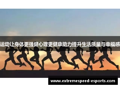 运动让身体更强健心理更健康助力提升生活质量与幸福感